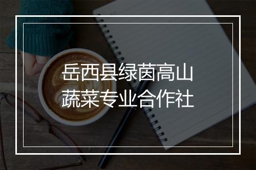 岳西县绿茵高山蔬菜专业合作社