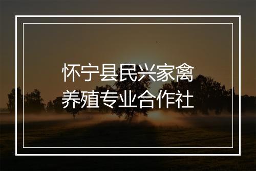 怀宁县民兴家禽养殖专业合作社