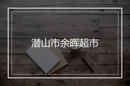 潜山市余晖超市