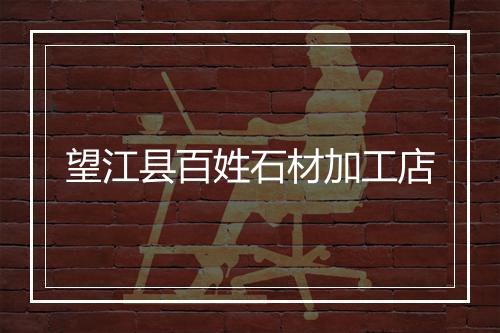 望江县百姓石材加工店