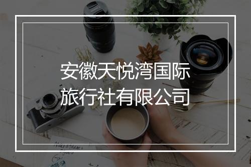 安徽天悦湾国际旅行社有限公司