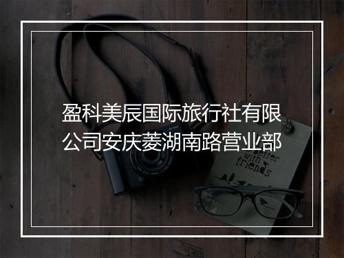 盈科美辰国际旅行社有限公司安庆菱湖南路营业部