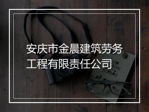 安庆市金晨建筑劳务工程有限责任公司