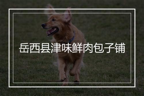 岳西县津味鲜肉包子铺