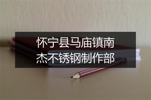 怀宁县马庙镇南杰不锈钢制作部