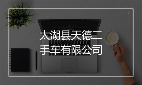 太湖县天德二手车有限公司