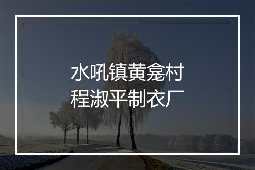 水吼镇黄龛村程淑平制衣厂
