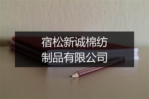 宿松新诚棉纺制品有限公司