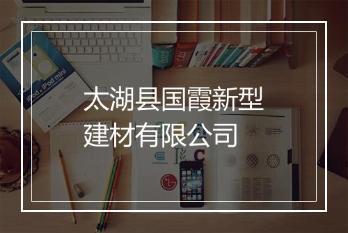 太湖县国霞新型建材有限公司