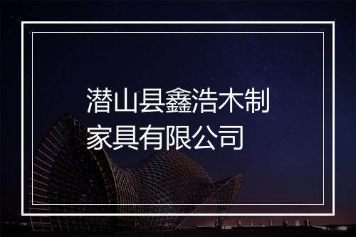 潜山县鑫浩木制家具有限公司