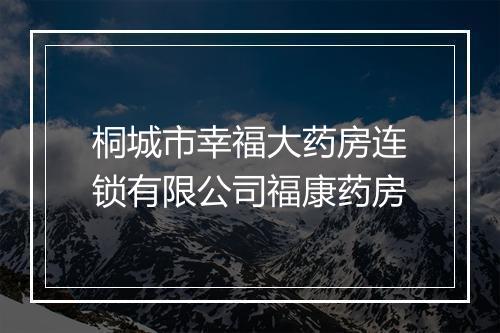 桐城市幸福大药房连锁有限公司福康药房