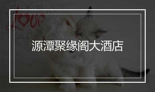 源潭聚缘阁大酒店
