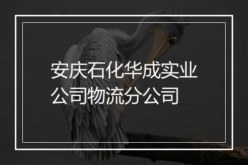 安庆石化华成实业公司物流分公司