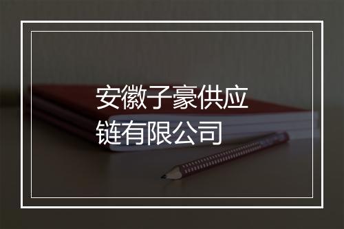 安徽子豪供应链有限公司