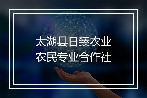 太湖县日臻农业农民专业合作社