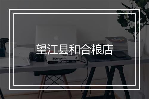 望江县和合粮店