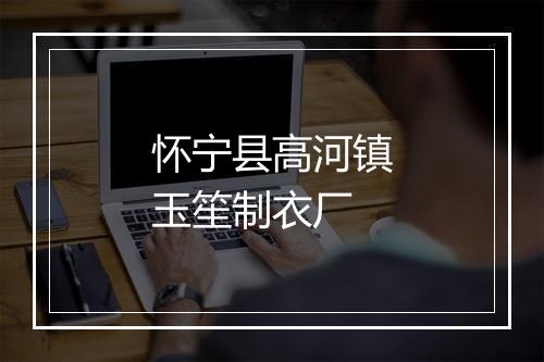 怀宁县高河镇玉笙制衣厂