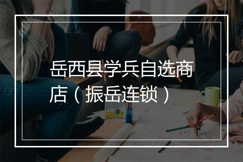 岳西县学兵自选商店（振岳连锁）