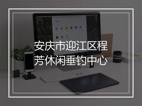 安庆市迎江区程芳休闲垂钓中心