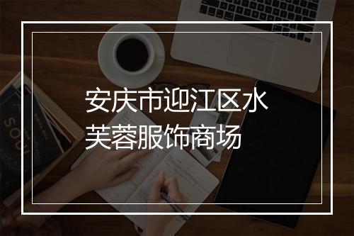 安庆市迎江区水芙蓉服饰商场
