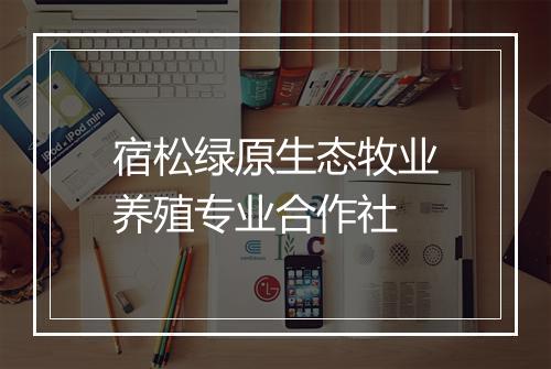 宿松绿原生态牧业养殖专业合作社