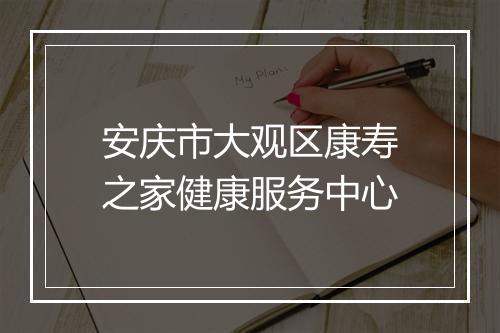 安庆市大观区康寿之家健康服务中心