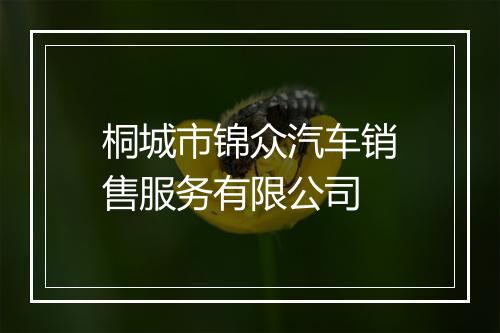 桐城市锦众汽车销售服务有限公司