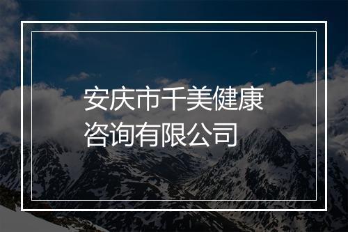 安庆市千美健康咨询有限公司
