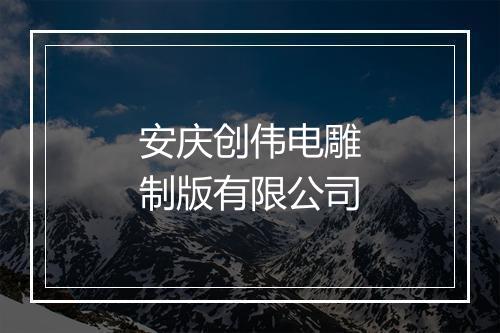 安庆创伟电雕制版有限公司