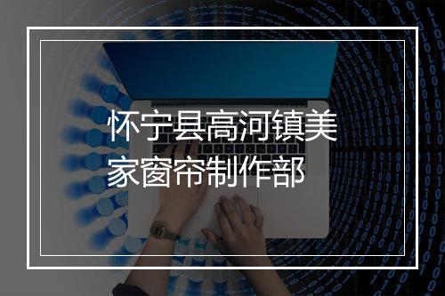 怀宁县高河镇美家窗帘制作部