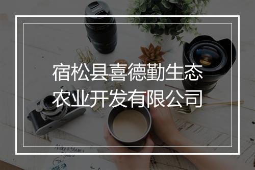 宿松县喜德勤生态农业开发有限公司