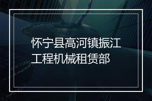 怀宁县高河镇振江工程机械租赁部
