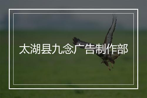 太湖县九念广告制作部