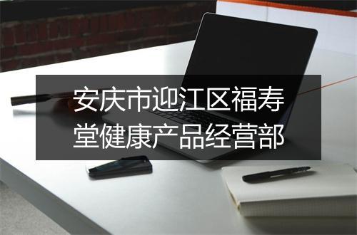 安庆市迎江区福寿堂健康产品经营部