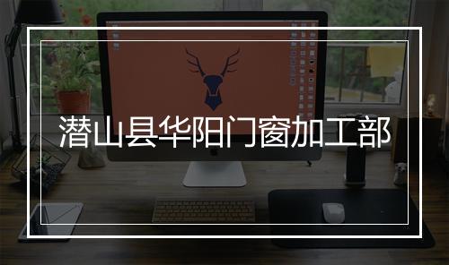 潜山县华阳门窗加工部