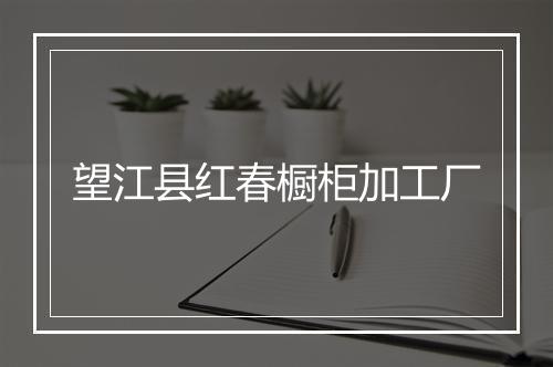 望江县红春橱柜加工厂