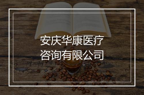 安庆华康医疗咨询有限公司