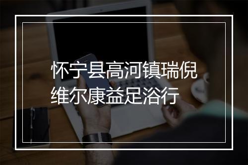 怀宁县高河镇瑞倪维尔康益足浴行