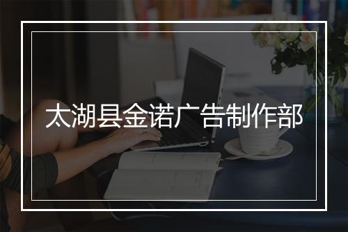 太湖县金诺广告制作部