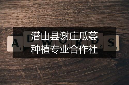 潜山县谢庄瓜蒌种植专业合作社