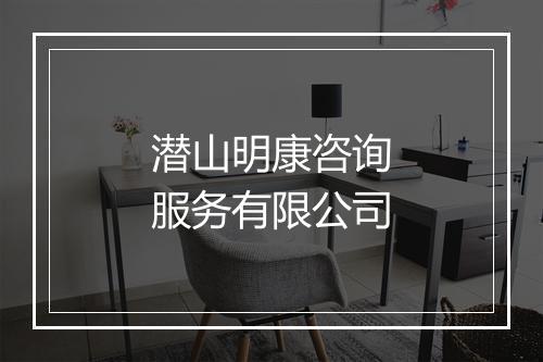 潜山明康咨询服务有限公司
