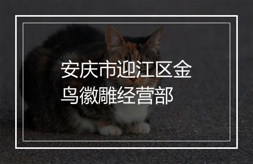安庆市迎江区金鸟徽雕经营部