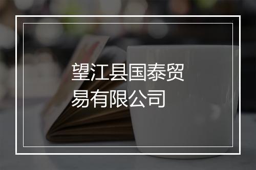 望江县国泰贸易有限公司