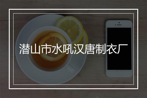 潜山市水吼汉唐制衣厂
