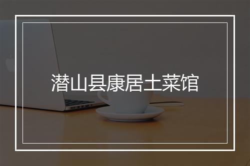 潜山县康居土菜馆