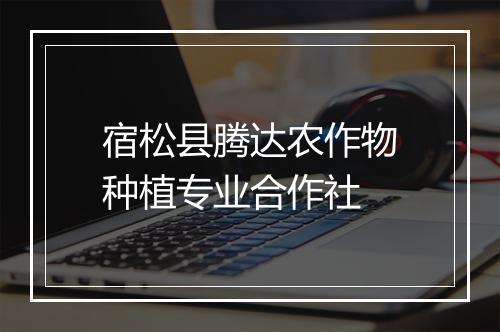 宿松县腾达农作物种植专业合作社