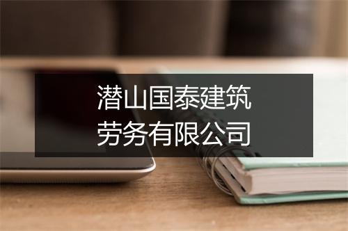 潜山国泰建筑劳务有限公司