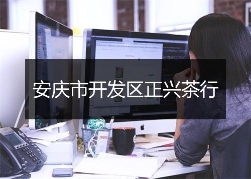 安庆市开发区正兴茶行