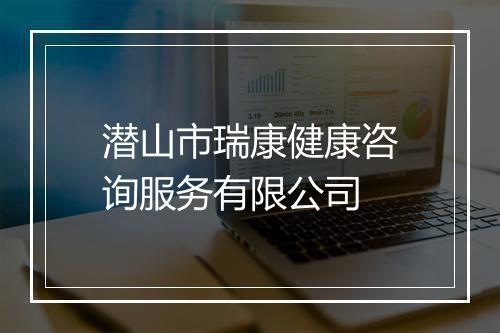 潜山市瑞康健康咨询服务有限公司