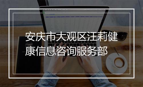 安庆市大观区汪莉健康信息咨询服务部